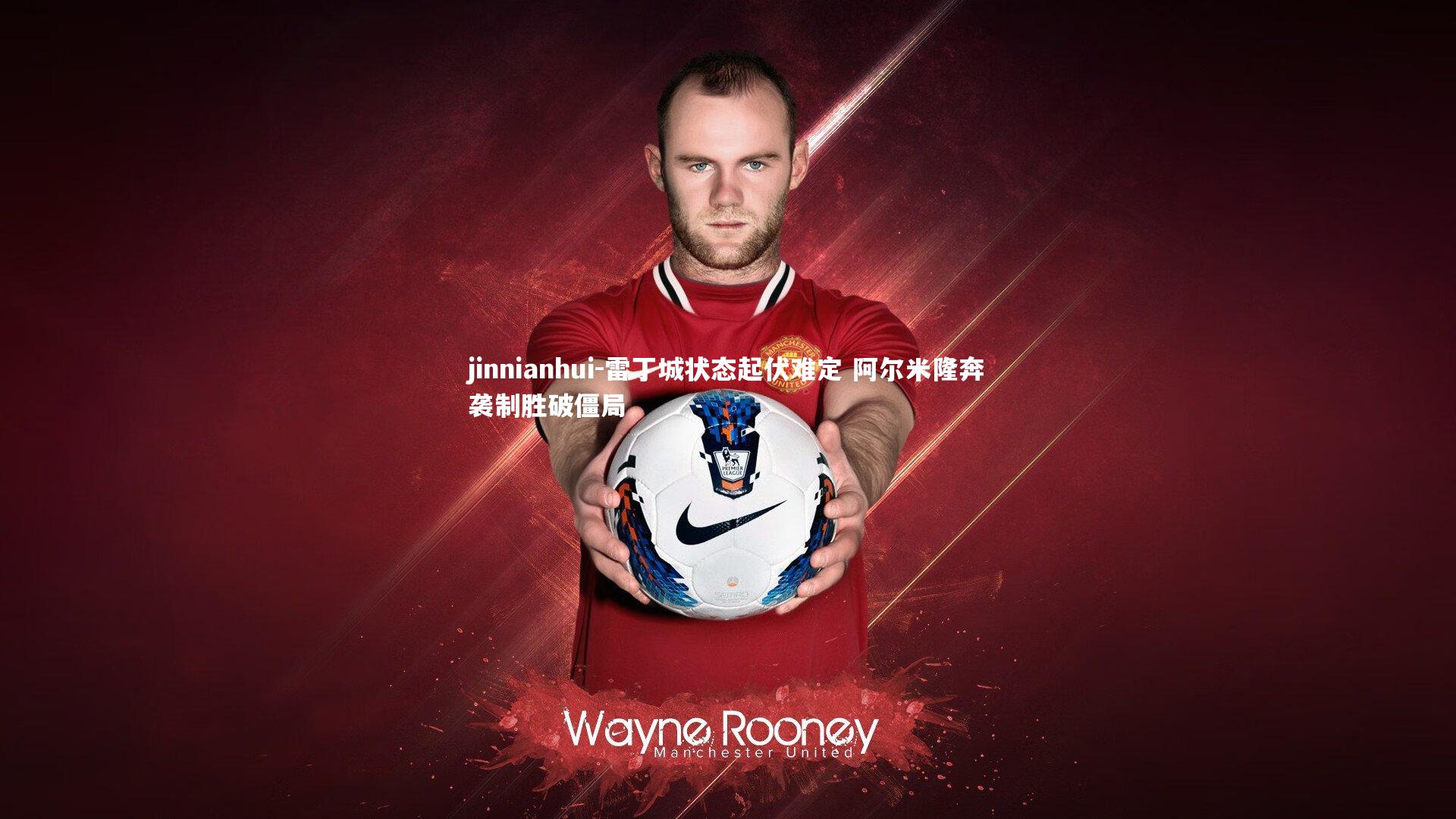 jinnianhui-雷丁城状态起伏难定 阿尔米隆奔袭制胜破僵局